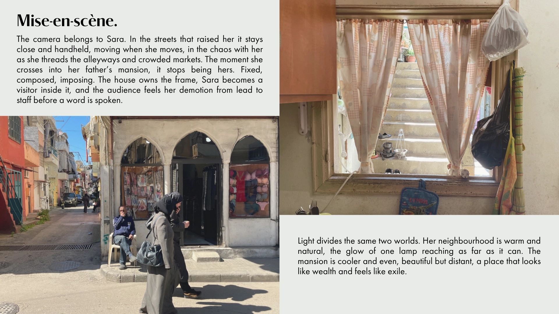 Mise-en-scene. The camera belongs to Sara. Close and handheld in the streets that raised her; fixed and composed inside her father's mansion.