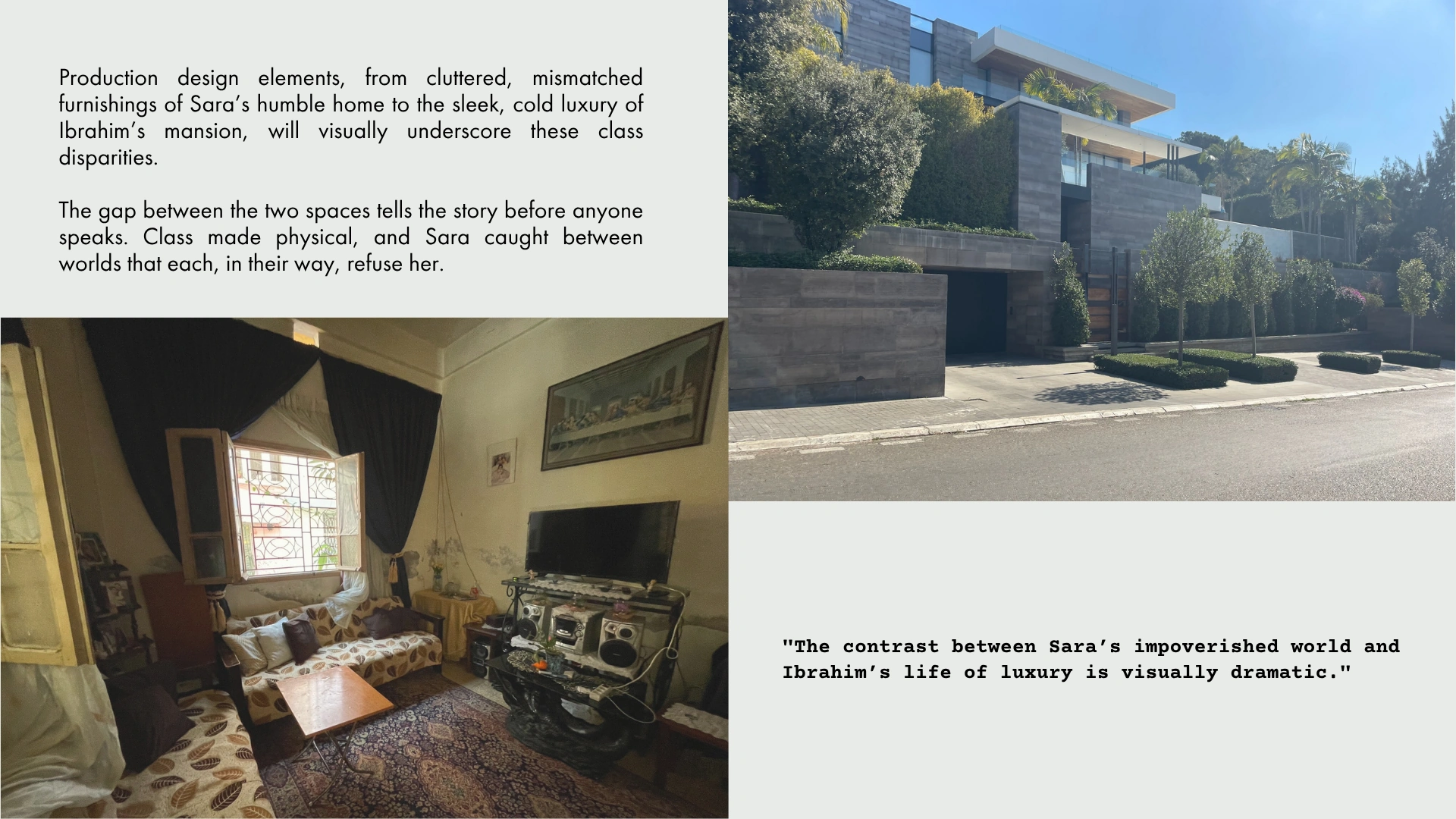 Production design elements underscore the class disparities between Sara's humble home and Ibrahim's mansion. The contrast between Sara's impoverished world and Ibrahim's life of luxury is visually dramatic.